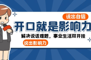 (8368期)开口-就是影响力:说出-自信,说出-影响力!解决说话难题,事业生活双开挂