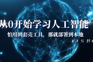 （8307期）从0开始学习人工智能：怕用到套壳工具，那就部署到本地（35节课）