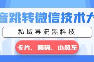 （8898期）抖音跳转微信技术大全，私域导流黑科技—卡片圆码小风车