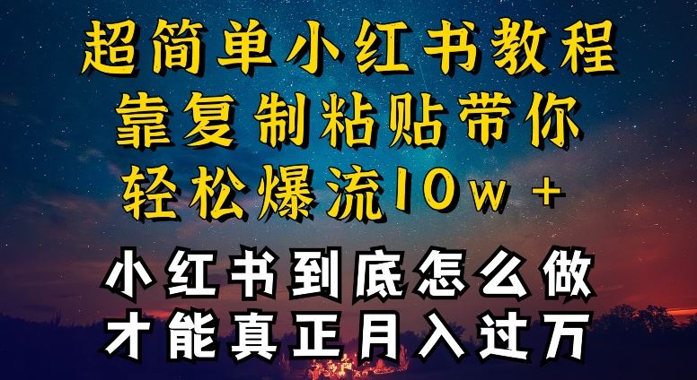 小红书博主到底怎么做,才能复制粘贴不封号,还能爆流引流疯狂变现,全是干货【揭秘】
