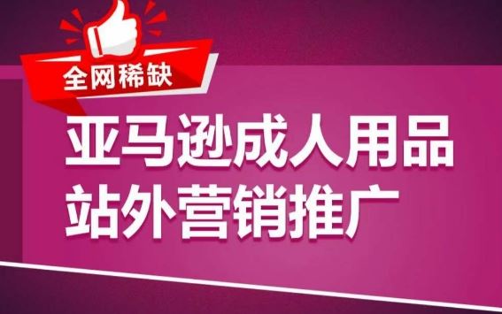 亚马逊成人用品站外营销推广,成人用品新品推广方案,助力打造类目爆款