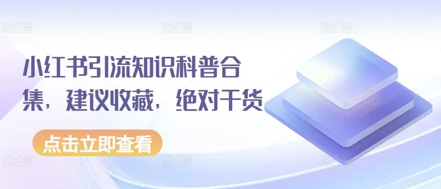 小红书引流知识科普合集,建议收藏,绝对干货