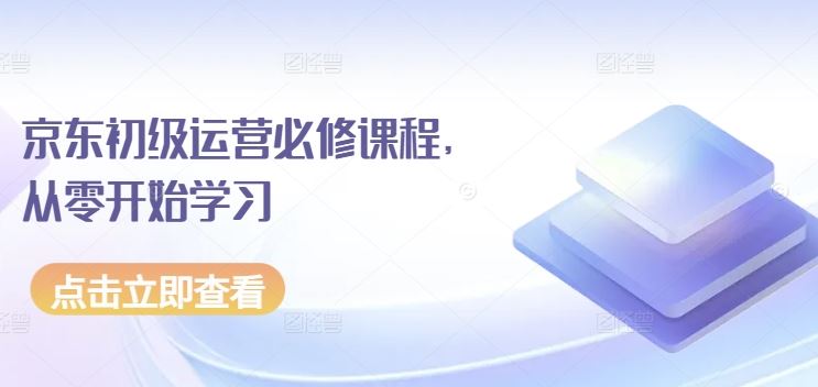 京东初级运营必修课程,从零开始学习