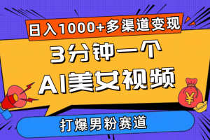 （10645期）3分钟一个AI美女视频，打爆男粉流量，日入1000+多渠道变现，简单暴力，…