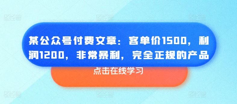某公众号付费文章:客单价1500,利润1200,非常暴利,完全正规的产品