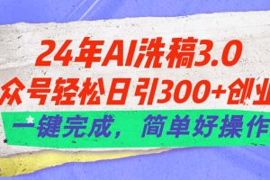 （11292期）24年Ai洗稿3.0，公众号轻松日引300+创业粉，一键完成，简单好操作