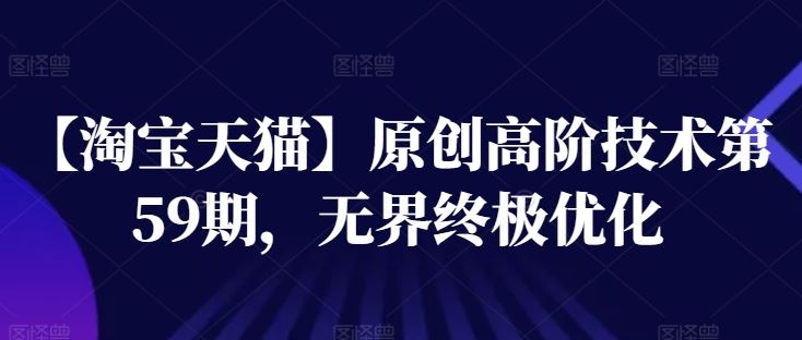 【淘宝天猫】原创高阶技术第59期,无界终极优化