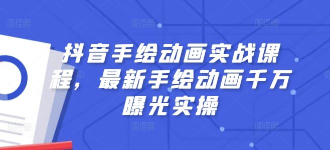 抖音手绘动画实战课程,最新手绘动画千万曝光实操