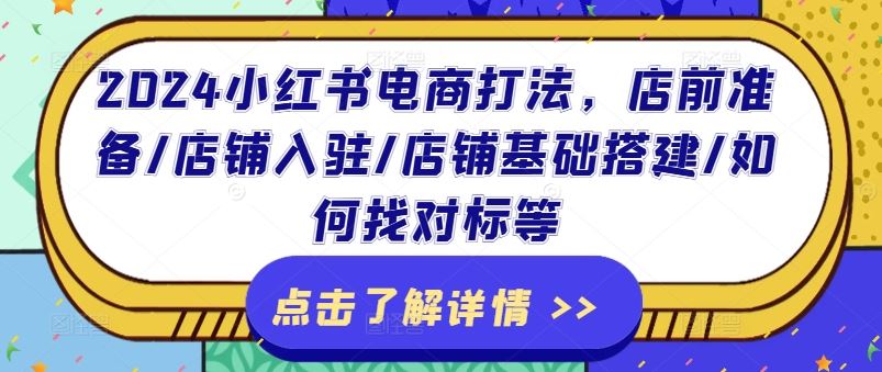 2024小红书电商打法,店前准备/店铺入驻/店铺基础搭建/如何找对标等