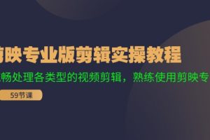 (11969期)剪映专业版剪辑实操教程:流畅处理各类型的视频剪辑,熟练使用剪映专业版