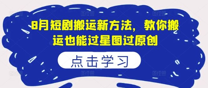 8月短剧搬运新方法,教你搬运也能过星图过原创
