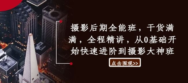 摄影后期全能班,干货满满,全程精讲,从0基础开始快速进阶到摄影大神班