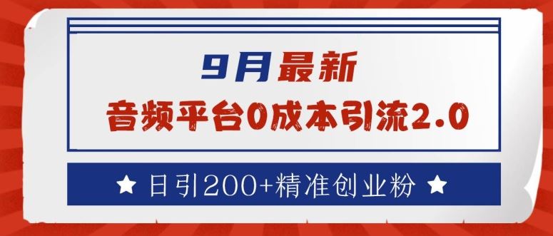 9月最新:音频平台0成本引流,日引200+精准创业粉【揭秘】