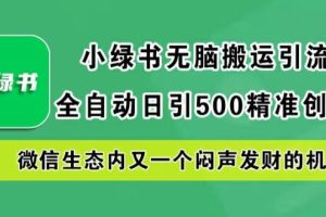 小绿书无脑搬运引流，全自动日引500精准创业粉，微信生态内又一个闷声发财的机会【揭秘】