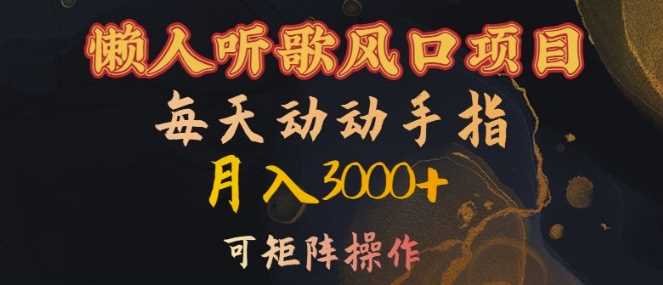 懒人听歌风口项目,每天动动手指月入3000+,可矩阵操作【揭秘】