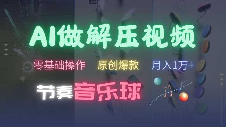 AI制作节奏音乐球解压视频,不需要专业工具,零基础操作,条条视频原创爆款,快速涨粉【揭秘】
