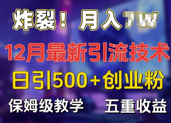 炸裂!揭秘12月最新日引流500+精准创业粉,多重收益保姆级教学