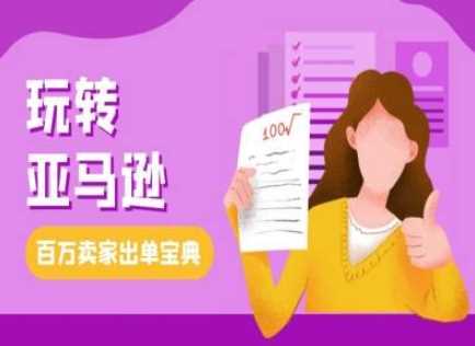 教你玩转亚马逊,跨境电商亚马逊教程,百万卖家出单宝典