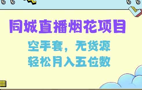 同城烟花项目,空手套,无货源,轻松月入5位数【揭秘】