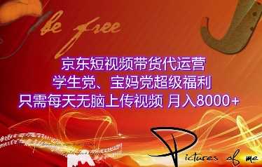 京东短视频带货代运营,学生党、宝妈党超级福利,只需每天无脑上传视频,月入8000+【仅揭秘】