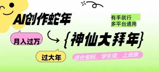 AI创作蛇年各路神仙大拜年,月入过万,有手就行,多平台通用!