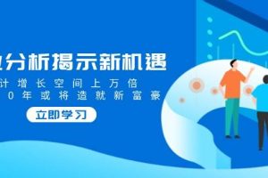 行业分析揭示新机遇，预计增长空间上万倍，未来20年或将造就新富豪