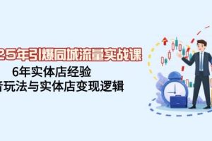 2025年引爆同城流量实战课，6年实体店经验，抖音玩法与实体店变现逻辑
