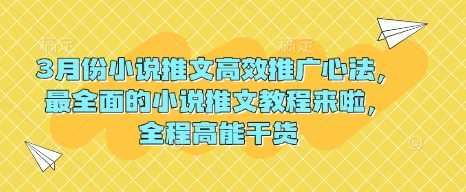 3月份小说推文高效推广心法,最全面的小说推文教程来啦,全程高能干货