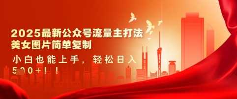 2025最新公众号流量主打法,美女图片简单复制,小白也能上手,轻松日入5张