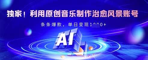 独家!利用原创音乐制作治愈风景账号,条条爆款,单日变现多张