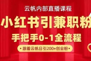 云帆内部直播课，小红书引流兼职粉教程，日引500+月变现过W