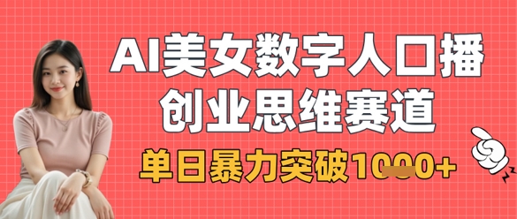 AI美女数字人口播商业思维赛道,单日暴力突破1k+