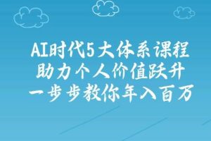人工智能时代五大体系课程：助力个人价值跃升，一步步教你年入百万