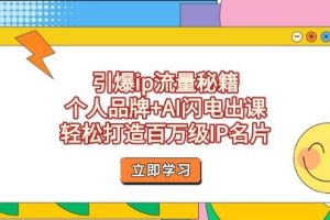 引爆ip流量秘籍，个人品牌+AI闪电出课，轻松打造百万级IP名片
