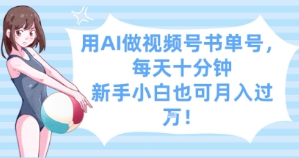 用AI做视频号书单号,每天十分钟,新手小白也可月入过W