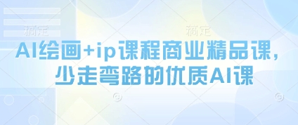 AI绘画+ip课程商业精品课，少走弯路的优质AI课