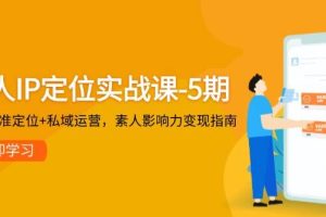 （14867期）个人IP定位实战课-5期，3步精准定位+私域运营，素人影响力变现指南