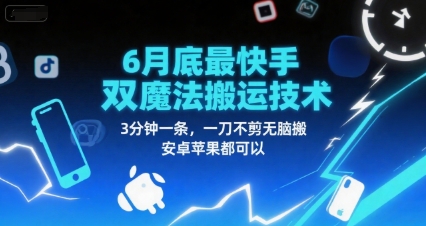 6月底最新快手双魔法搬运技术，3分钟一条，一刀不剪无脑搬，安卓苹果都可以