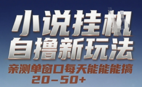 小说自撸新玩法 — 亲测单窗口每天能搞 20-50+,支持矩阵化批量操作【揭秘】