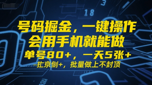 号码掘金，一键操作，会用手机就能做，单号80+，一天5张+，批量做上不封顶【揭秘】