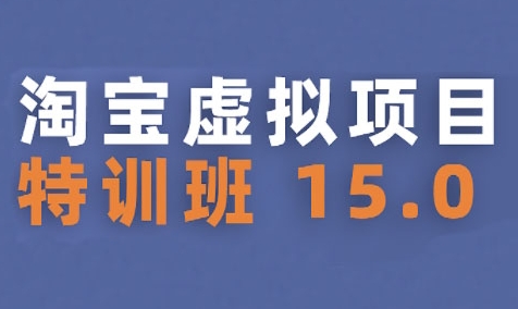 淘宝虚拟项目特训班15.0(更新2025),适合新手或兼职操作,实现稳定收益