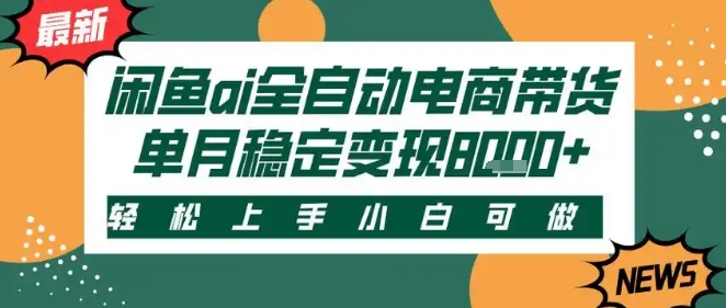 最新闲鱼Ai全自动智能带货，稳定可批量，单人全职轻松月入2w+，轻松上手【揭秘】