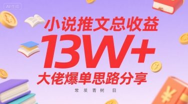小说推文总收益13W+大佬爆单思路分享,常青树项目