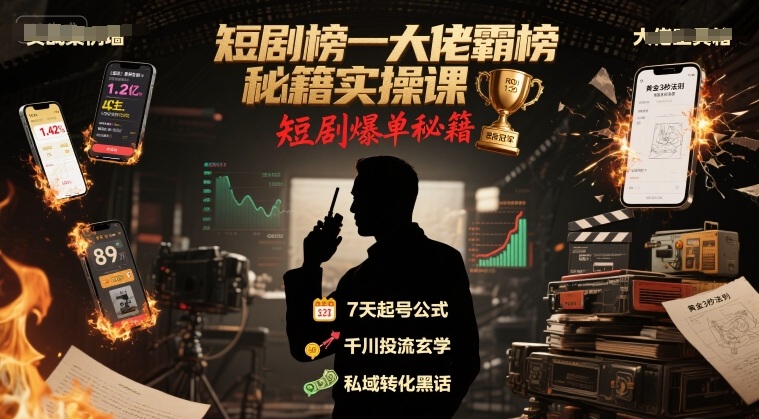 短剧榜一大佬霸榜秘籍实操课，短剧爆单秘籍