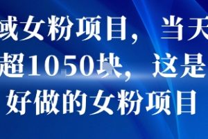 私域女粉项目，当天变现超1k，这是最好做的女粉项目，可放大操作