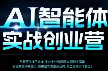 AI智能体实体战创业营(深圳9月23-25日),多维度助力老板、管理层、员工提升效能