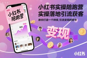 小红书实操陪跑营，实操落地引流获客，教你打造一个持续引流变现的账号