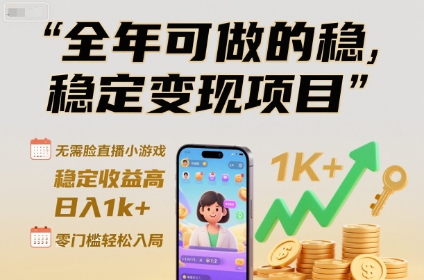 全年可做的稳定变现项目,无需露脸直播小游戏,稳定收益高,日入1k+,零门槛轻松入局【揭秘】