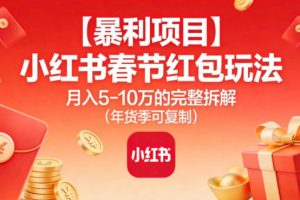 【暴利项目】小红书春节红包玩法月入5W的完整拆解（年货季可复制）