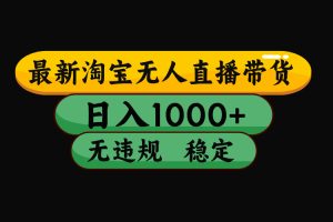 淘宝无人直播【最新】，独家技术，日入2K+，无违规无封号，可矩阵，长期稳定【揭秘】